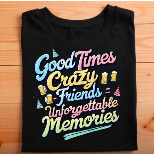 "Good times + crazy friends = unforgettable memories."