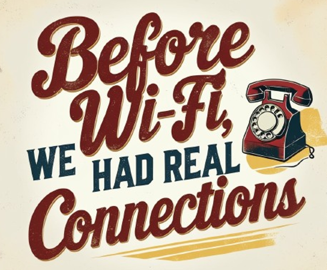 Before Wi-Fi, we had real connections."